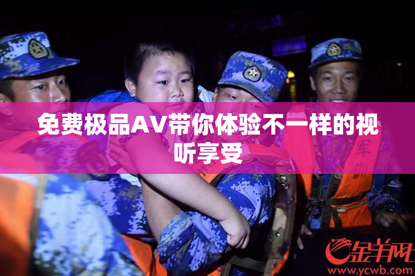 免费极品AV带你体验不一样的视听享受