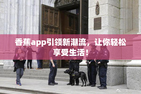 香蕉app引领新潮流，让你轻松享受生活！