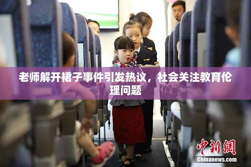 老师解开裙子事件引发热议，社会关注教育伦理问题