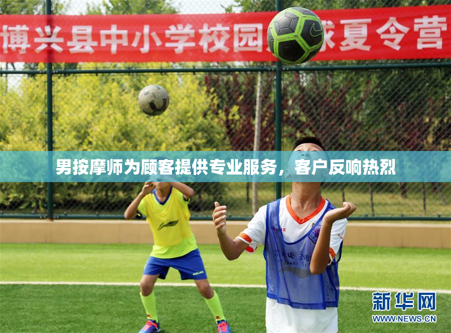 男按摩师为顾客提供专业服务，客户反响热烈