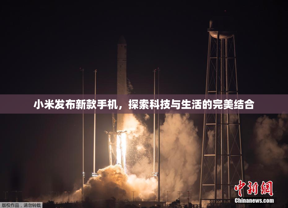 小米发布新款手机，探索科技与生活的完美结合