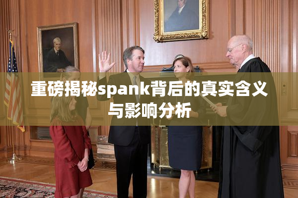 重磅揭秘spank背后的真实含义与影响分析