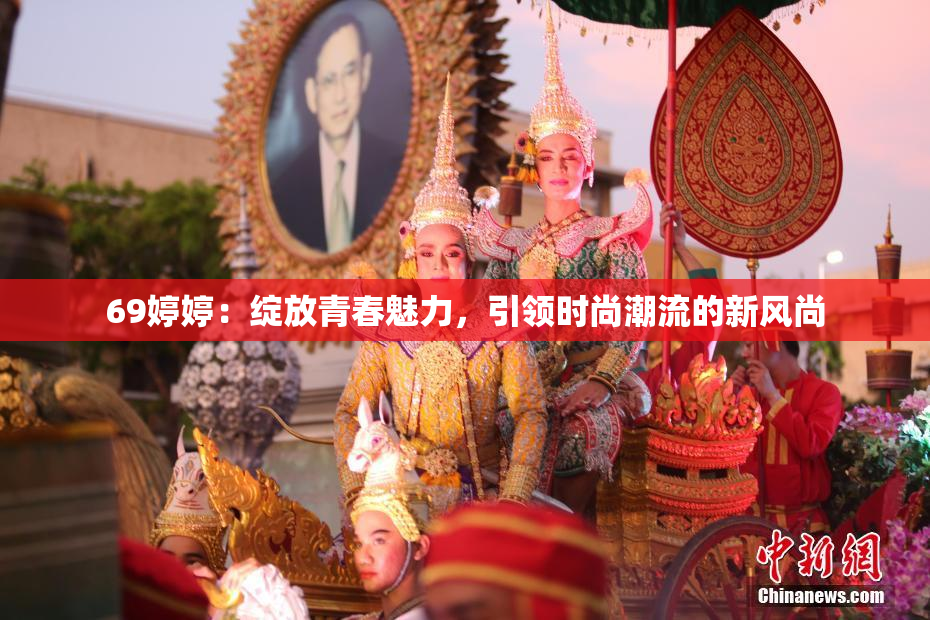 69婷婷：绽放青春魅力，引领时尚潮流的新风尚