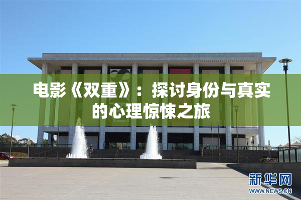 电影《双重》：探讨身份与真实的心理惊悚之旅
