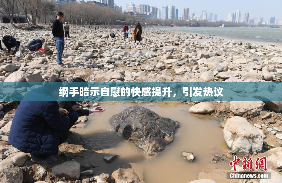 纲手暗示自慰的快感提升，引发热议