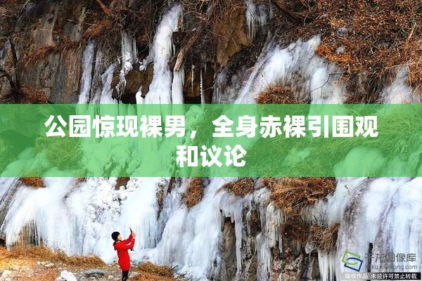 公园惊现裸男，全身赤裸引围观和议论