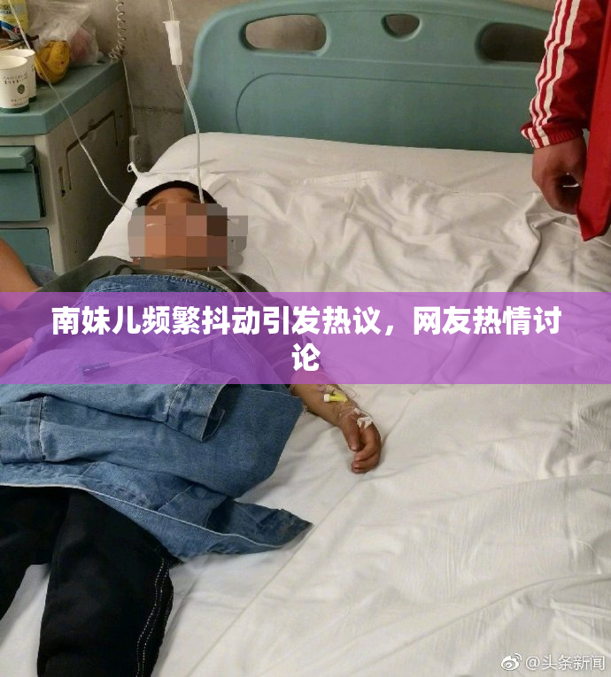 南妹儿频繁抖动引发热议，网友热情讨论