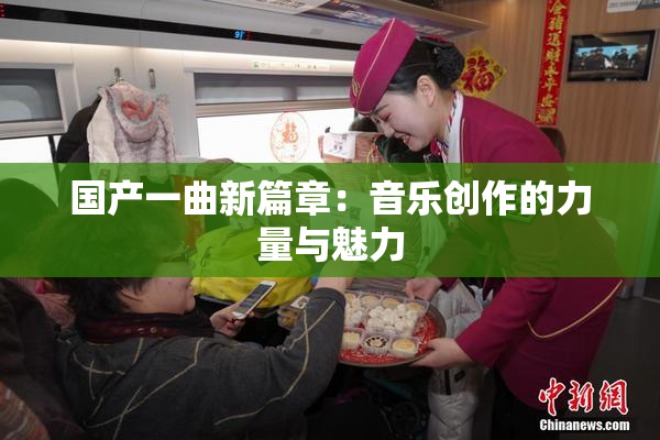 国产一曲新篇章：音乐创作的力量与魅力