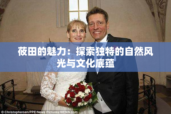莜田的魅力：探索独特的自然风光与文化底蕴