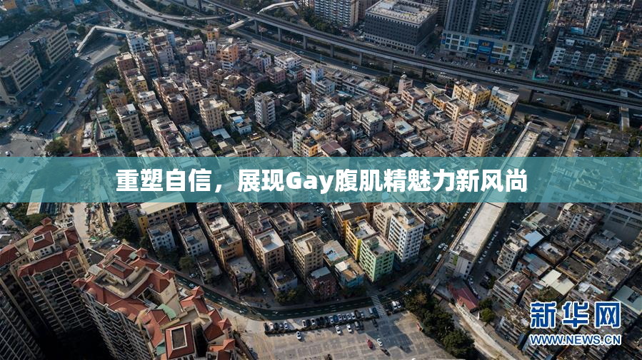 重塑自信，展现Gay腹肌精魅力新风尚