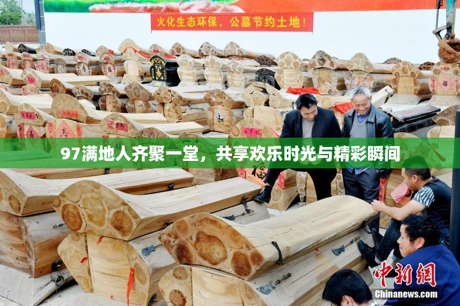 97满地人齐聚一堂，共享欢乐时光与精彩瞬间