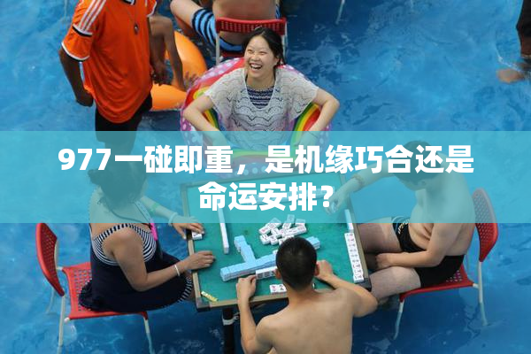 977一碰即重，是机缘巧合还是命运安排？