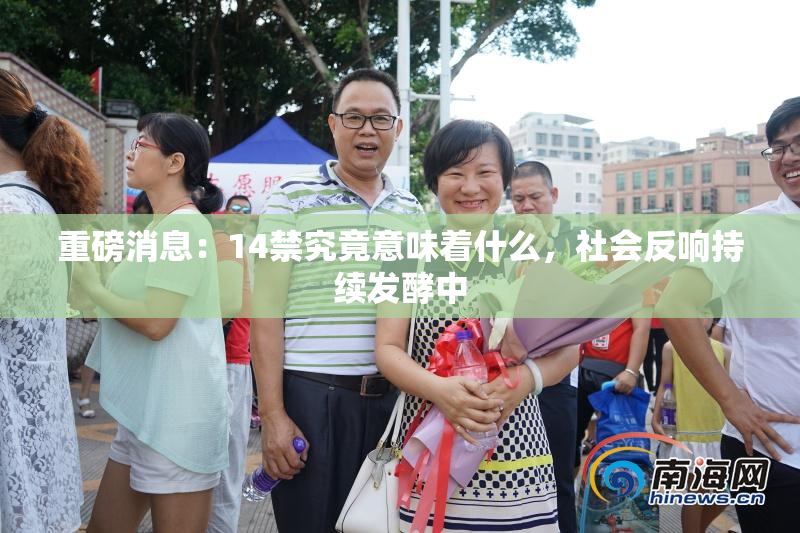 重磅消息：14禁究竟意味着什么，社会反响持续发酵中