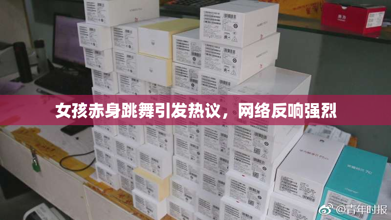 女孩赤身跳舞引发热议，网络反响强烈