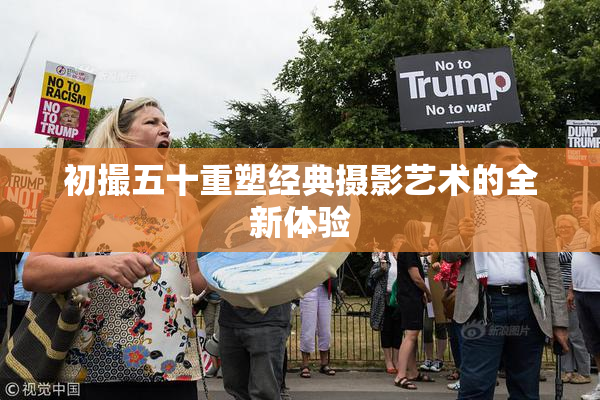 初撮五十重塑经典摄影艺术的全新体验