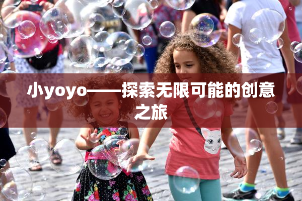 小yoyo——探索无限可能的创意之旅