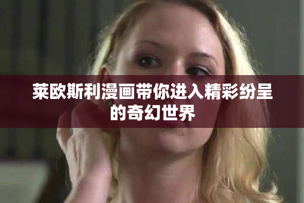 莱欧斯利漫画带你进入精彩纷呈的奇幻世界