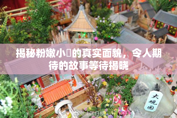揭秘粉嫩小泬的真实面貌，令人期待的故事等待揭晓