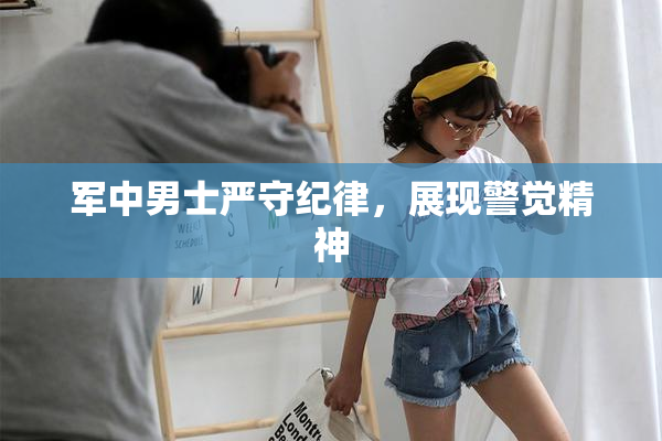 军中男士严守纪律，展现警觉精神