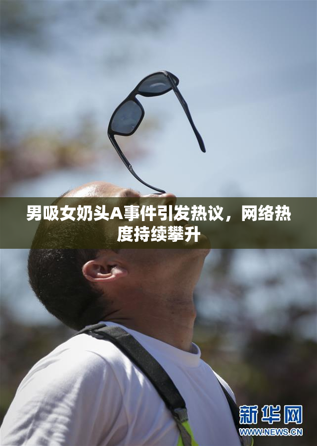男吸女奶头A事件引发热议，网络热度持续攀升