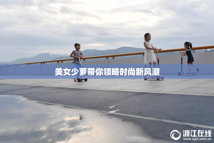 美女少萝带你领略时尚新风潮
