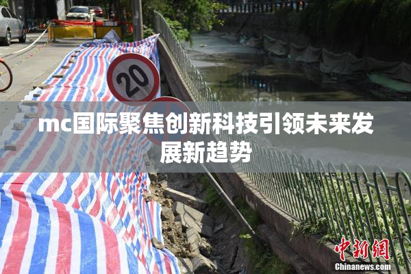 mc国际聚焦创新科技引领未来发展新趋势