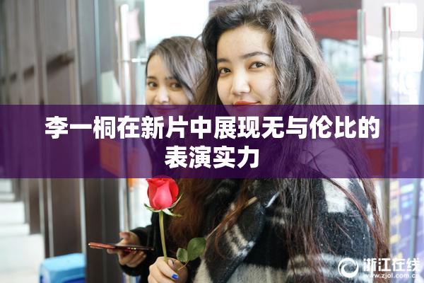 李一桐在新片中展现无与伦比的表演实力