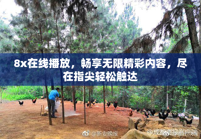 8x在线播放，畅享无限精彩内容，尽在指尖轻松触达
