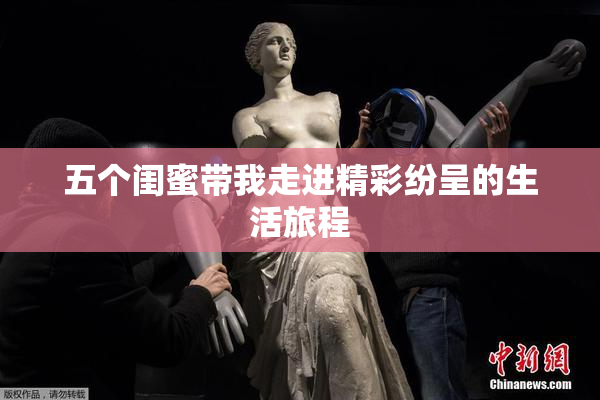 五个闺蜜带我走进精彩纷呈的生活旅程