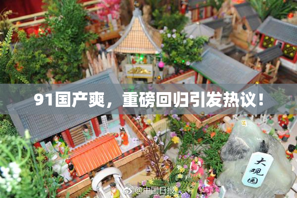 91国产爽，重磅回归引发热议！