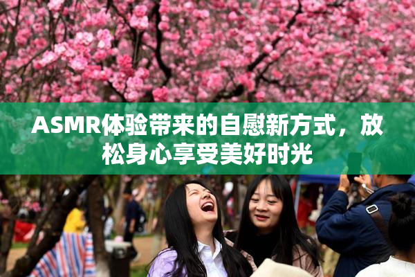 ASMR体验带来的自慰新方式，放松身心享受美好时光