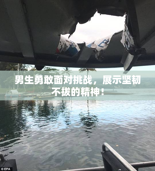 男生勇敢面对挑战，展示坚韧不拔的精神！