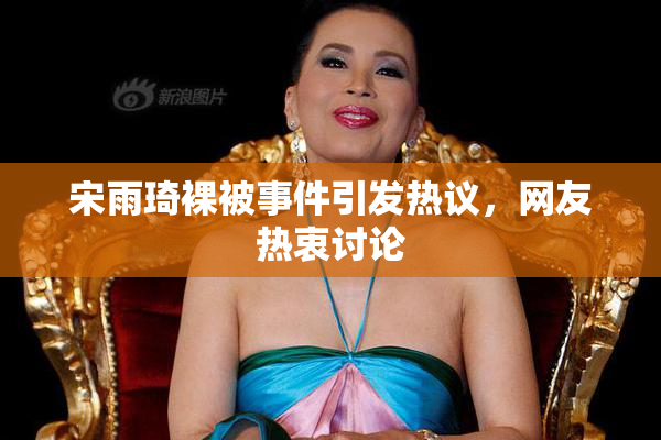 宋雨琦裸被事件引发热议，网友热衷讨论