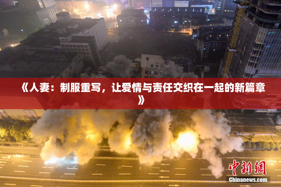 《人妻：制服重写，让爱情与责任交织在一起的新篇章》