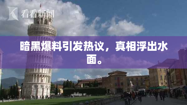 暗黑爆料引发热议，真相浮出水面。