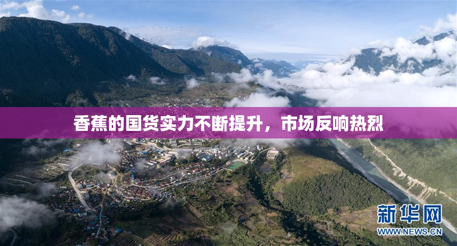 香蕉的国货实力不断提升，市场反响热烈