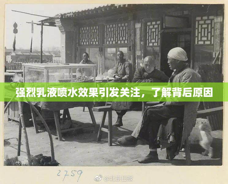强烈乳液喷水效果引发关注，了解背后原因