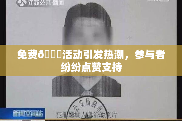 免费🔞活动引发热潮，参与者纷纷点赞支持