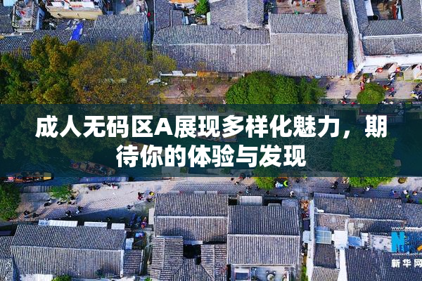 成人无码区A展现多样化魅力，期待你的体验与发现