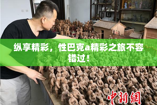 纵享精彩，性巴克a精彩之旅不容错过！