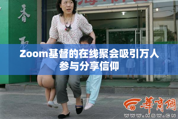 Zoom基督的在线聚会吸引万人参与分享信仰
