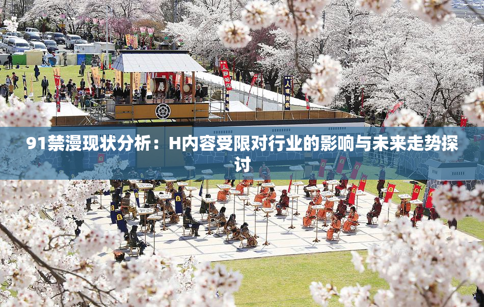 91禁漫现状分析：H内容受限对行业的影响与未来走势探讨