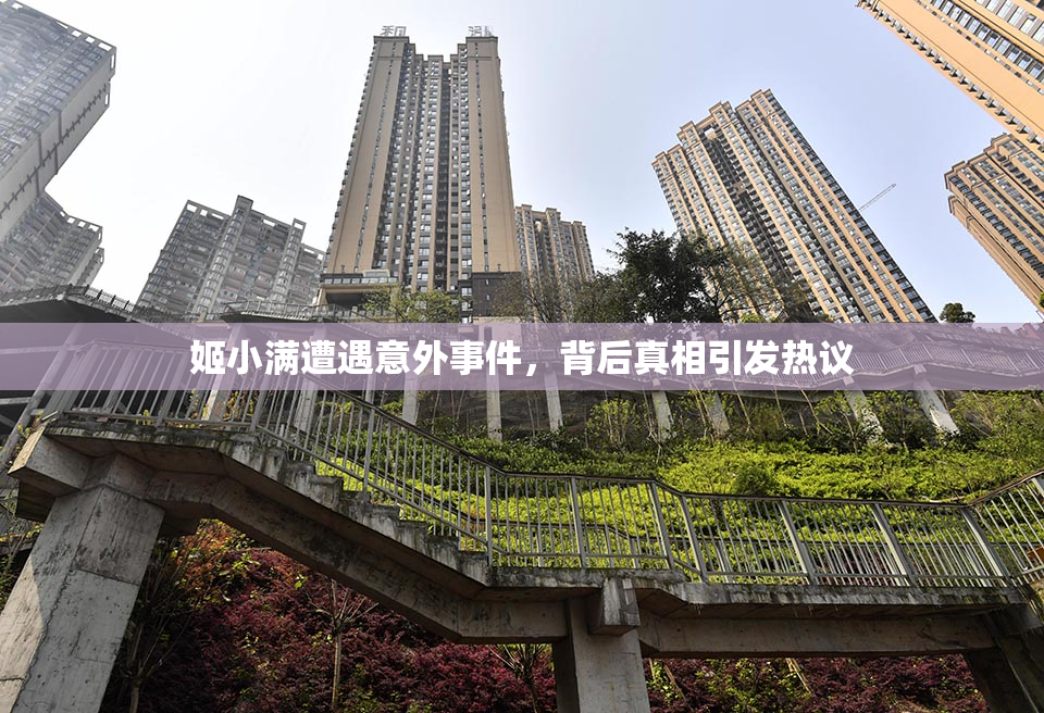姬小满遭遇意外事件，背后真相引发热议