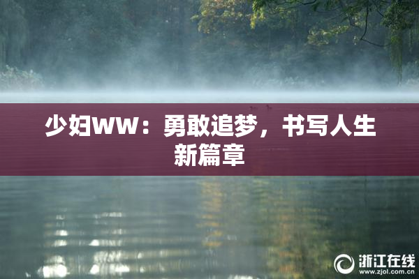 少妇WW：勇敢追梦，书写人生新篇章