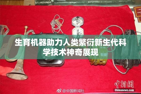 生育机器助力人类繁衍新生代科学技术神奇展现