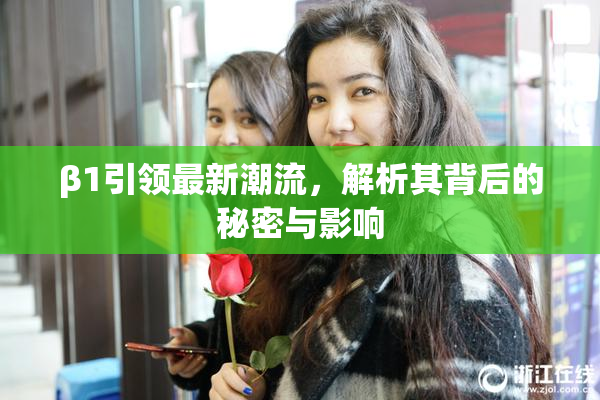 β1引领最新潮流，解析其背后的秘密与影响