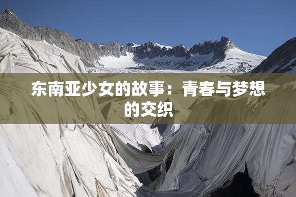 东南亚少女的故事：青春与梦想的交织