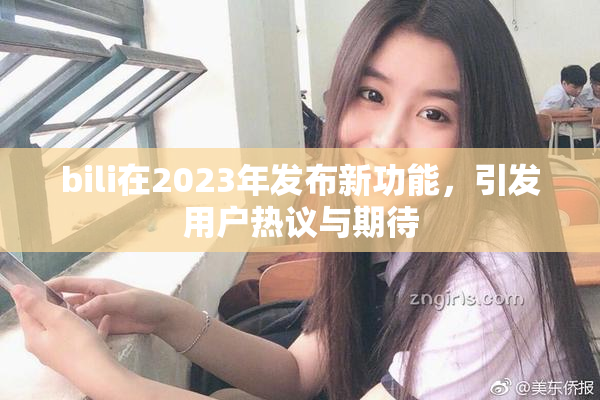bili在2023年发布新功能，引发用户热议与期待