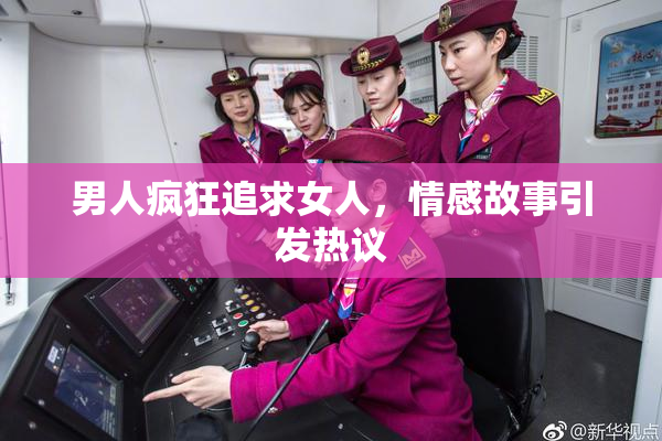男人疯狂追求女人，情感故事引发热议