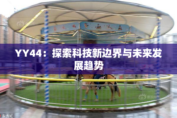 YY44：探索科技新边界与未来发展趋势